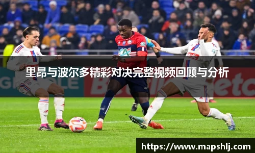里昂与波尔多精彩对决完整视频回顾与分析