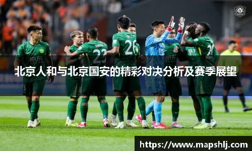 北京人和与北京国安的精彩对决分析及赛季展望